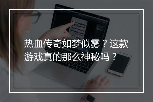 热血传奇如梦似雾？这款游戏真的那么神秘吗？