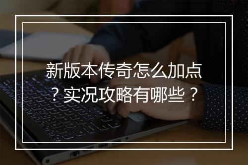 新版本传奇怎么加点？实况攻略有哪些？