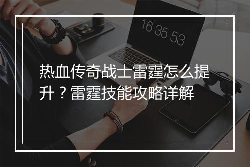 热血传奇战士雷霆怎么提升？雷霆技能攻略详解
