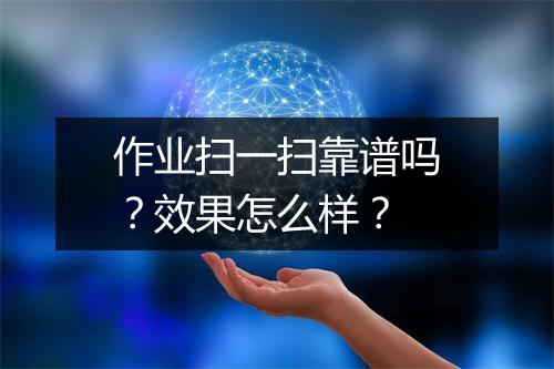 作业扫一扫靠谱吗？效果怎么样？