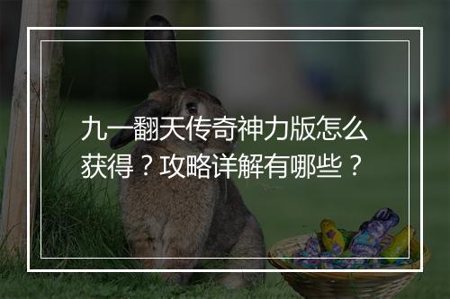 九一翻天传奇神力版怎么获得？攻略详解有哪些？