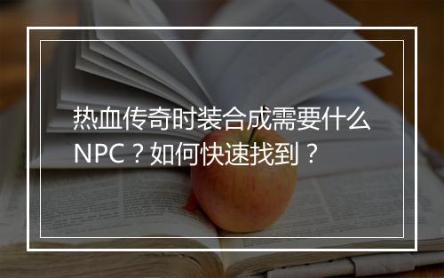热血传奇时装合成需要什么NPC？如何快速找到？