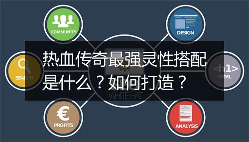 热血传奇最强灵性搭配是什么？如何打造？