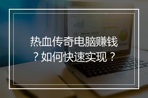 热血传奇电脑赚钱？如何快速实现？