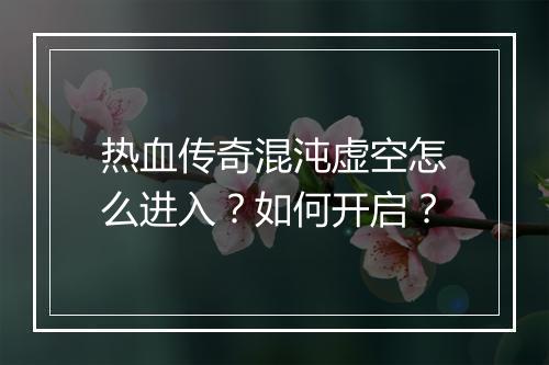 热血传奇混沌虚空怎么进入？如何开启？