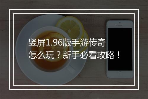 竖屏1.96版手游传奇怎么玩？新手必看攻略！