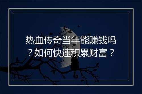 热血传奇当年能赚钱吗？如何快速积累财富？