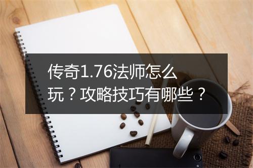 传奇1.76法师怎么玩？攻略技巧有哪些？