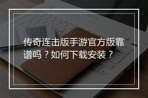 传奇连击版手游官方版靠谱吗？如何下载安装？