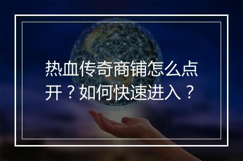 热血传奇商铺怎么点开？如何快速进入？