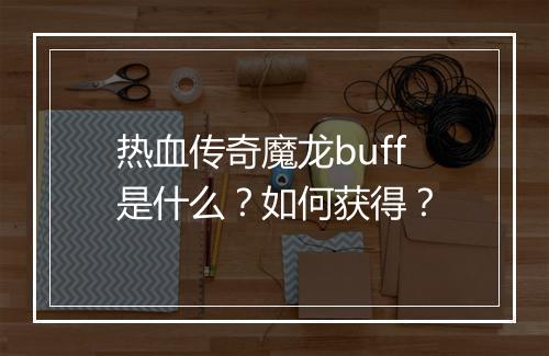 热血传奇魔龙buff是什么？如何获得？