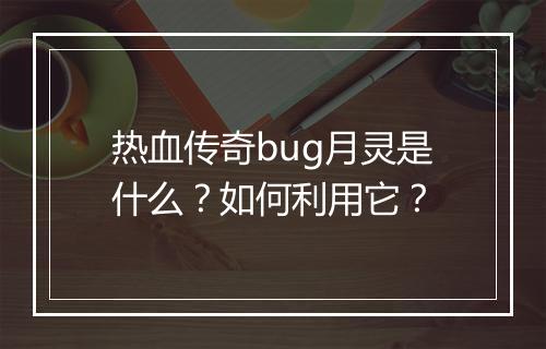 热血传奇bug月灵是什么？如何利用它？