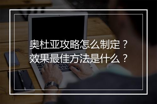 奥杜亚攻略怎么制定？效果最佳方法是什么？