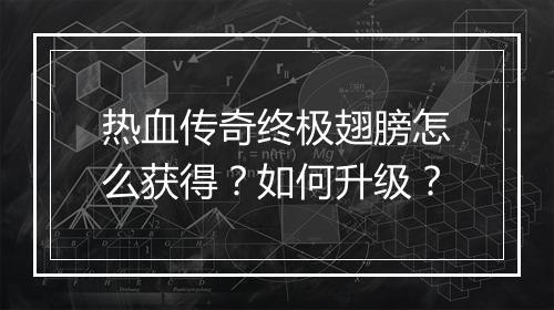 热血传奇终极翅膀怎么获得？如何升级？