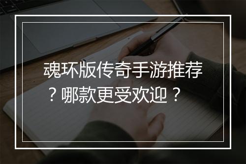 魂环版传奇手游推荐？哪款更受欢迎？