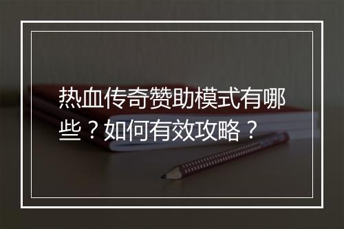热血传奇赞助模式有哪些？如何有效攻略？