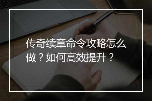 传奇续章命令攻略怎么做？如何高效提升？