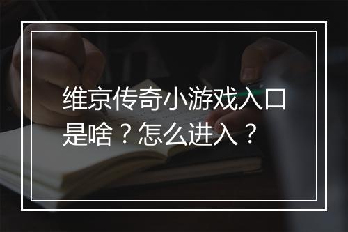 维京传奇小游戏入口是啥？怎么进入？