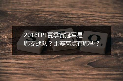 2016LPL夏季赛冠军是哪支战队？比赛亮点有哪些？