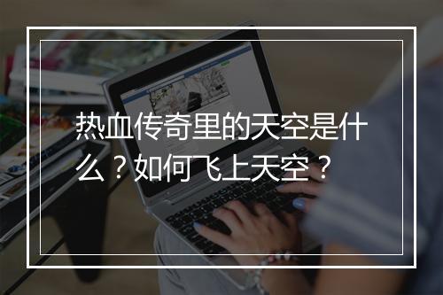 热血传奇里的天空是什么？如何飞上天空？