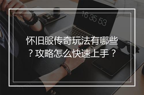怀旧服传奇玩法有哪些？攻略怎么快速上手？