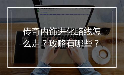 传奇内饰进化路线怎么走？攻略有哪些？