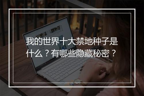 我的世界十大禁地种子是什么？有哪些隐藏秘密？