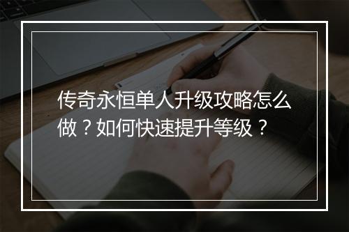 传奇永恒单人升级攻略怎么做？如何快速提升等级？