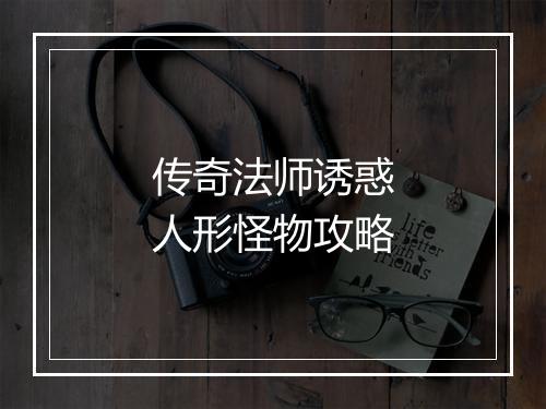 传奇法师诱惑人形怪物攻略