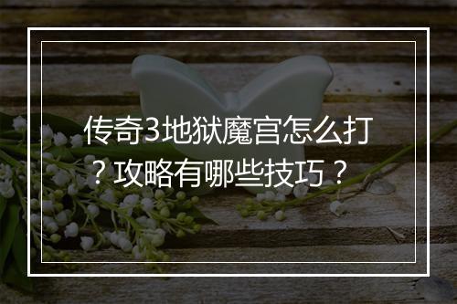 传奇3地狱魔宫怎么打？攻略有哪些技巧？