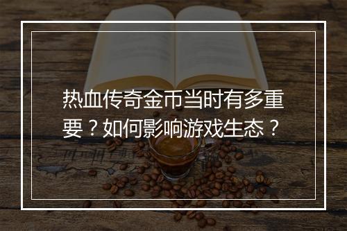 热血传奇金币当时有多重要？如何影响游戏生态？