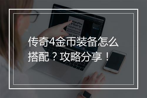 传奇4金币装备怎么搭配？攻略分享！