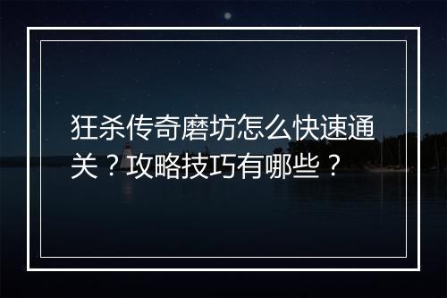 狂杀传奇磨坊怎么快速通关？攻略技巧有哪些？