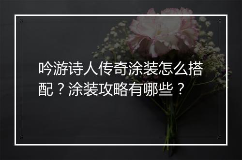 吟游诗人传奇涂装怎么搭配？涂装攻略有哪些？