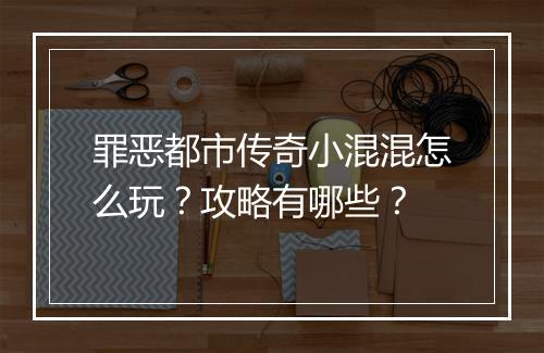 罪恶都市传奇小混混怎么玩？攻略有哪些？