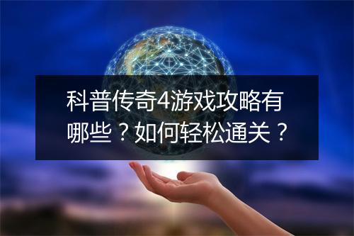 科普传奇4游戏攻略有哪些?如何轻松通关?