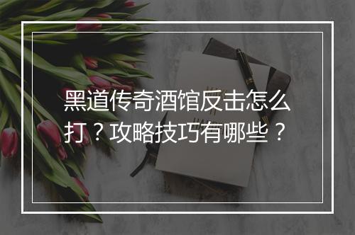 黑道传奇酒馆反击怎么打？攻略技巧有哪些？
