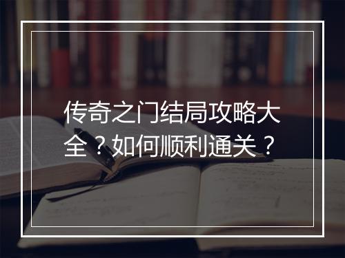 传奇之门结局攻略大全？如何顺利通关？