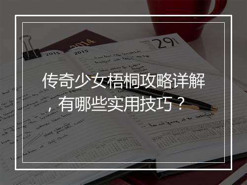 传奇少女梧桐攻略详解，有哪些实用技巧？
