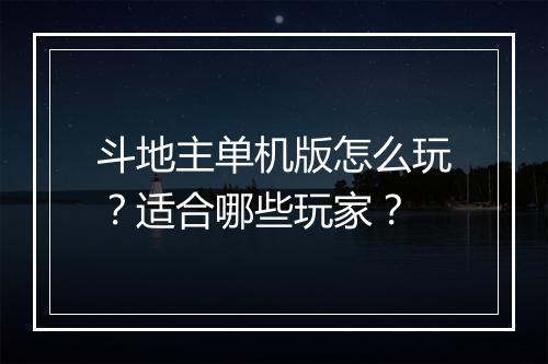 斗地主单机版怎么玩？适合哪些玩家？