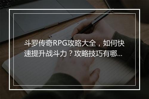 斗罗传奇RPG攻略大全，如何快速提升战斗力？攻略技巧有哪些？