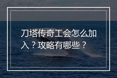 刀塔传奇工会怎么加入？攻略有哪些？