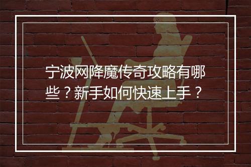 宁波网降魔传奇攻略有哪些？新手如何快速上手？