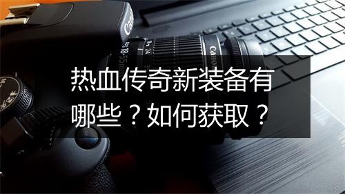 热血传奇新装备有哪些？如何获取？