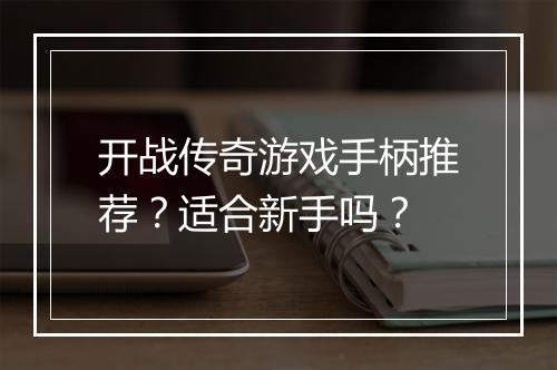 开战传奇游戏手柄推荐？适合新手吗？