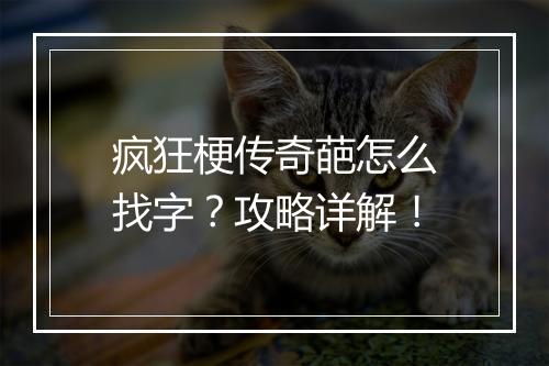 疯狂梗传奇葩怎么找字？攻略详解！