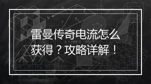 雷曼传奇电流怎么获得？攻略详解！