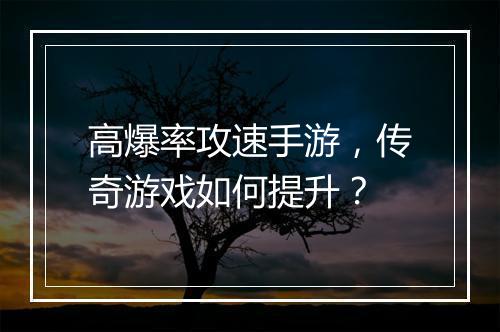 高爆率攻速手游，传奇游戏如何提升？