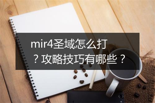 mir4圣域怎么打？攻略技巧有哪些？