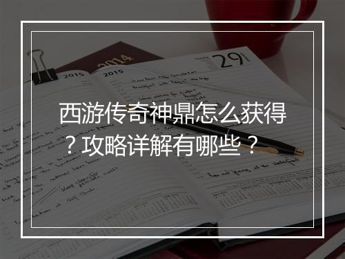 西游传奇神鼎怎么获得？攻略详解有哪些？
